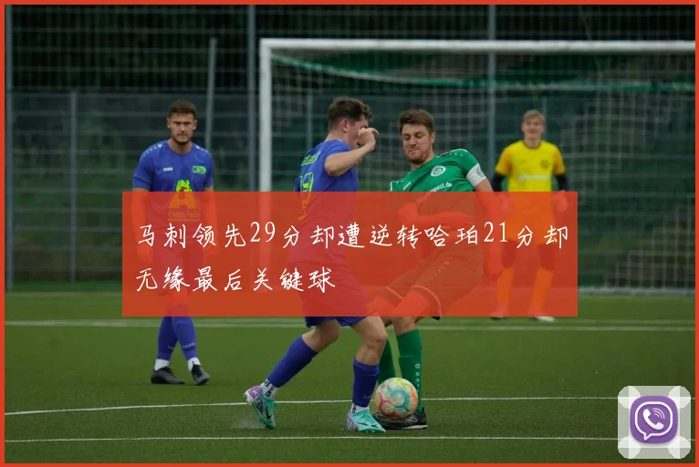 马刺领先29分却遭逆转哈珀21分却无缘最后关键球