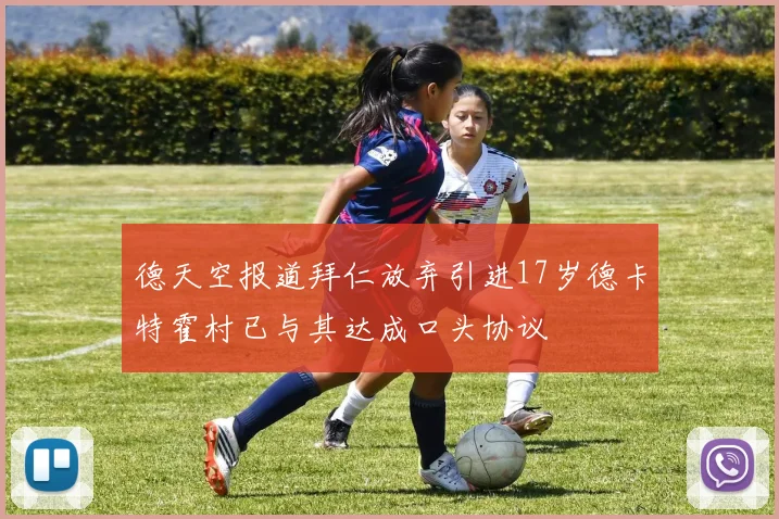 德天空报道拜仁放弃引进17岁德卡特霍村已与其达成口头协议