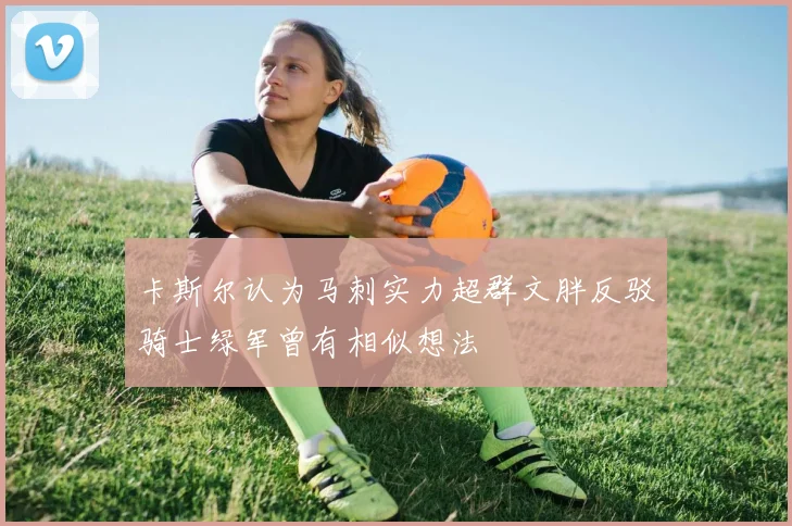 卡斯尔认为马刺实力超群文胖反驳骑士绿军曾有相似想法