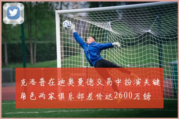 克洛普在迪奥曼德交易中扮演关键角色两家俱乐部差价达2600万镑